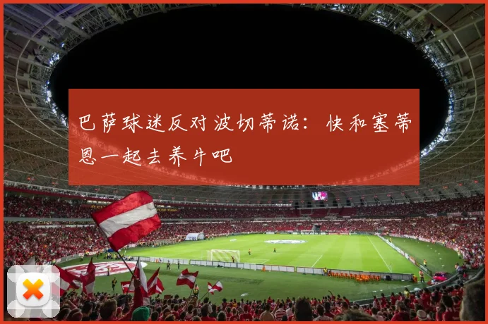 巴萨球迷反对波切蒂诺：快和塞蒂恩一起去养牛吧