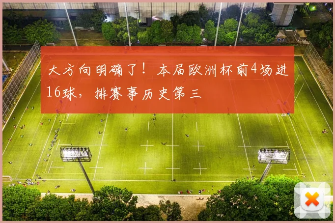 大方向明确了！本届欧洲杯前4场进16球，排赛事历史第三