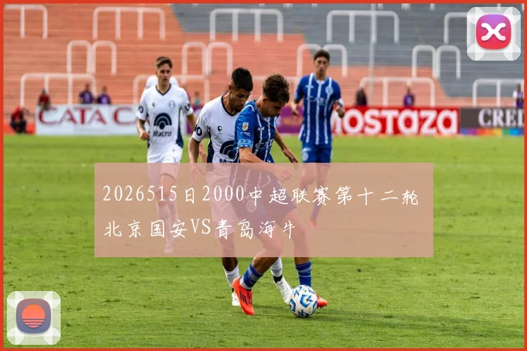 2026515日2000中超联赛第十二轮 北京国安VS青岛海牛