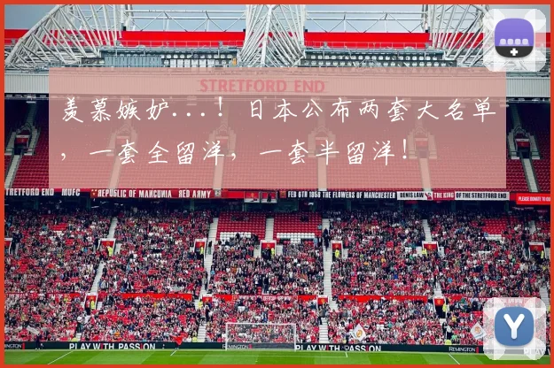 羡慕嫉妒...！日本公布两套大名单，一套全留洋，一套半留洋！