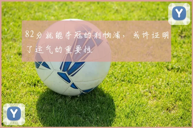 82分就能夺冠的利物浦，或许证明了运气的重要性