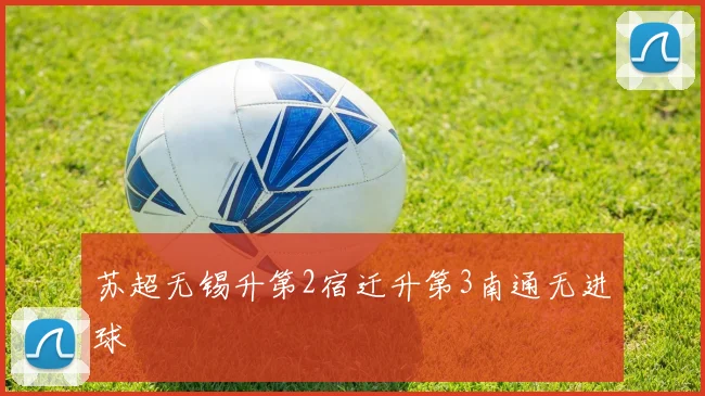 苏超无锡升第2宿迁升第3南通无进球