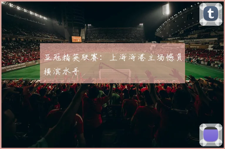 亚冠精英联赛：上海海港主场憾负横滨水手