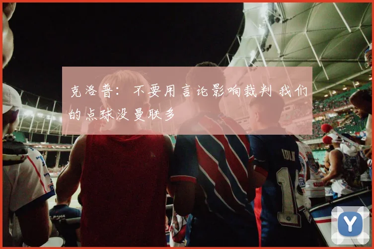 克洛普：不要用言论影响裁判 我们的点球没曼联多
